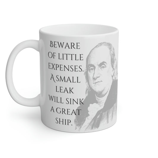 Benjamin Franklin: Beware of little expenses. A small leak will sink a great ship.